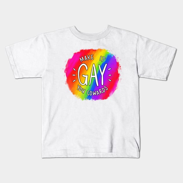 Make It Gay You Cowards Kids T-Shirt by mcbenik